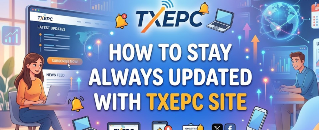 How to Stay Always Updated with TXEPC Site