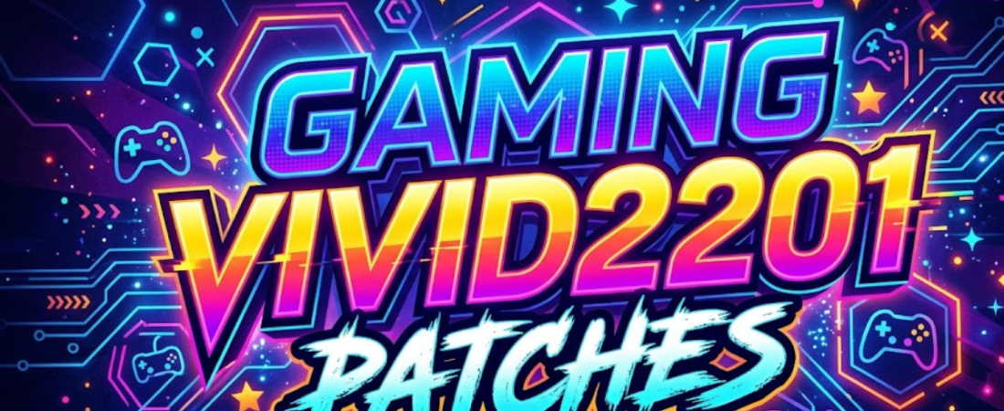 Gaming Vivid2201 Patches: What You Should Know