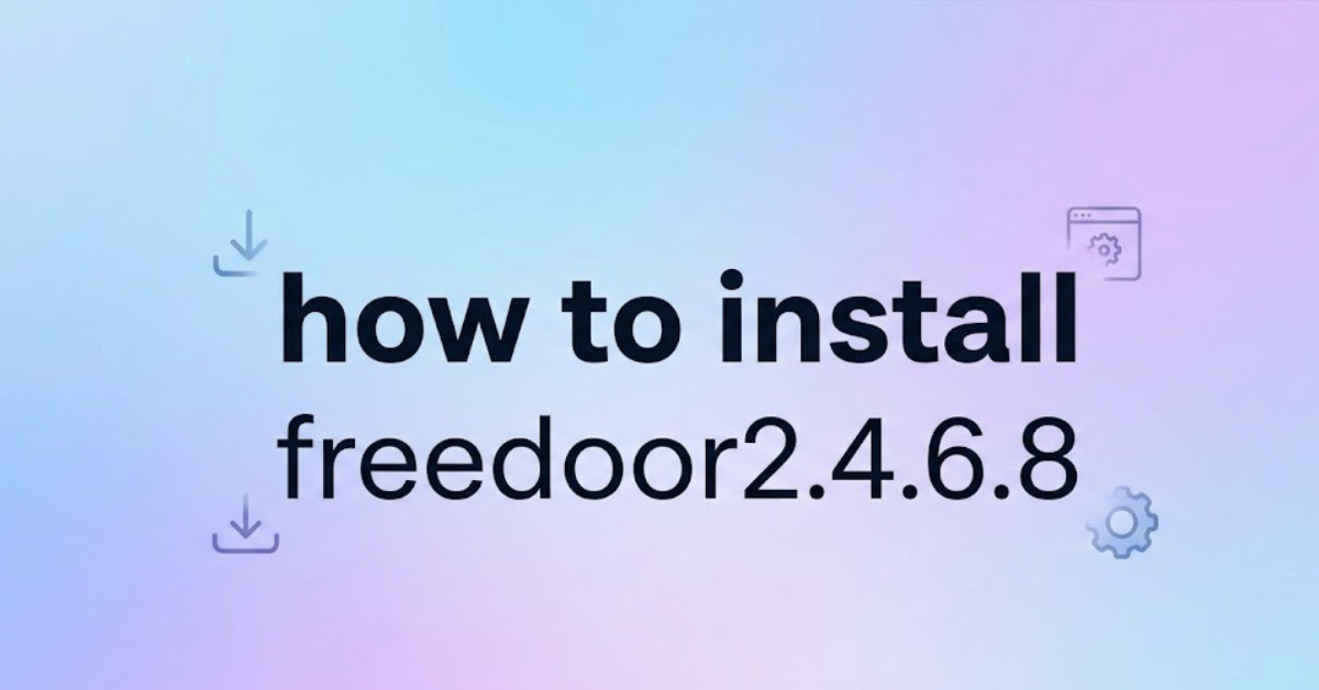 How to Install Freedoor 2.4.6.8: Step-by-Step Beginner Guide